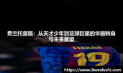 费兰托雷斯：从天才少年到足球巨星的华丽转身与未来展望