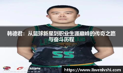 韩德君：从篮球新星到职业生涯巅峰的传奇之路与奋斗历程