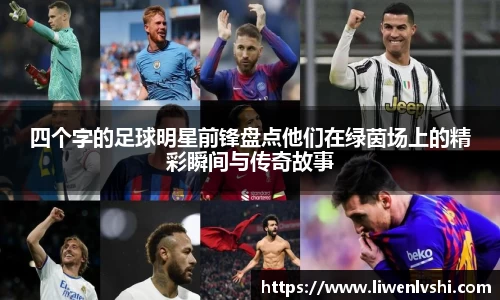 四个字的足球明星前锋盘点他们在绿茵场上的精彩瞬间与传奇故事